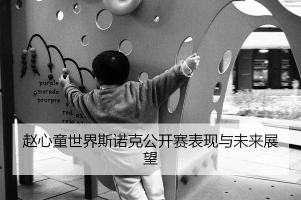 赵心童世界斯诺克公开赛表现与未来展望